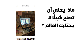 ماذا يعني أن تصنع شيئا لا يريده العالم ؟